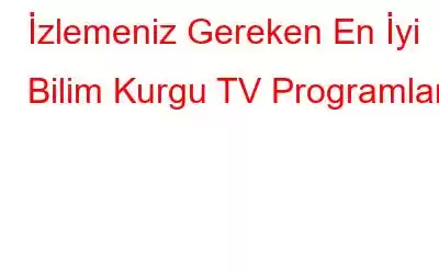 İzlemeniz Gereken En İyi Bilim Kurgu TV Programları