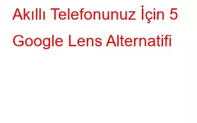 Akıllı Telefonunuz İçin 5 Google Lens Alternatifi