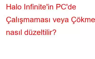 Halo Infinite'in PC'de Çalışmaması veya Çökmesi nasıl düzeltilir?