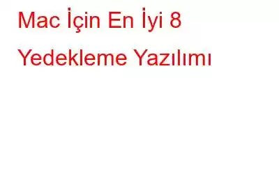 Mac İçin En İyi 8 Yedekleme Yazılımı