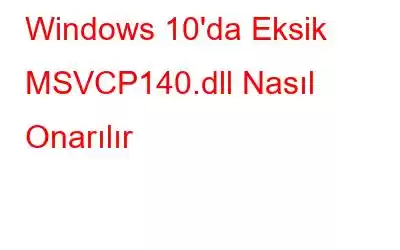 Windows 10'da Eksik MSVCP140.dll Nasıl Onarılır