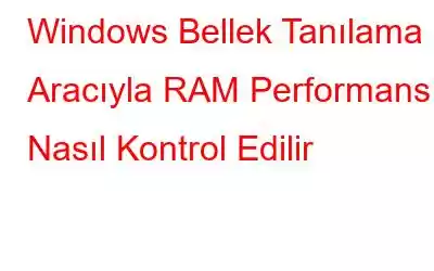 Windows Bellek Tanılama Aracıyla RAM Performansı Nasıl Kontrol Edilir