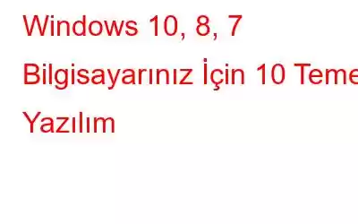 Windows 10, 8, 7 Bilgisayarınız İçin 10 Temel Yazılım