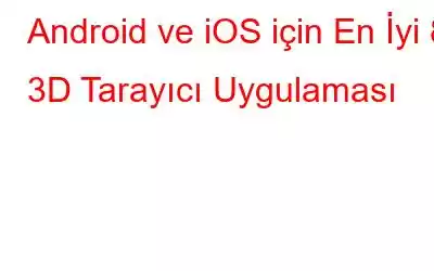 Android ve iOS için En İyi 8 3D Tarayıcı Uygulaması