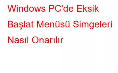 Windows PC'de Eksik Başlat Menüsü Simgeleri Nasıl Onarılır