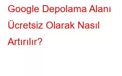 Google Depolama Alanı Ücretsiz Olarak Nasıl Artırılır?