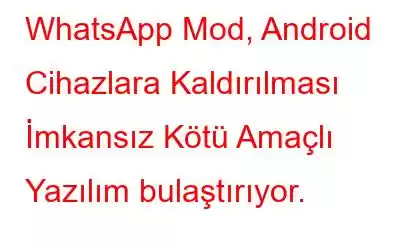 WhatsApp Mod, Android Cihazlara Kaldırılması İmkansız Kötü Amaçlı Yazılım bulaştırıyor.