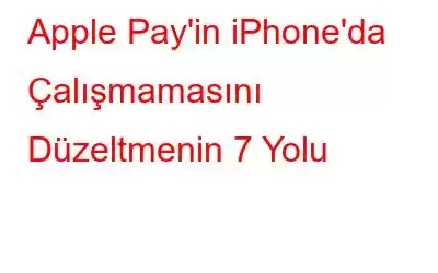 Apple Pay'in iPhone'da Çalışmamasını Düzeltmenin 7 Yolu