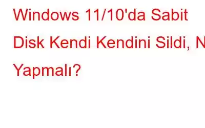 Windows 11/10'da Sabit Disk Kendi Kendini Sildi, Ne Yapmalı?