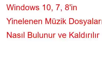 Windows 10, 7, 8'in Yinelenen Müzik Dosyaları Nasıl Bulunur ve Kaldırılır