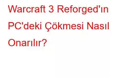 Warcraft 3 Reforged'ın PC'deki Çökmesi Nasıl Onarılır?