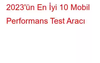 2023'ün En İyi 10 Mobil Performans Test Aracı