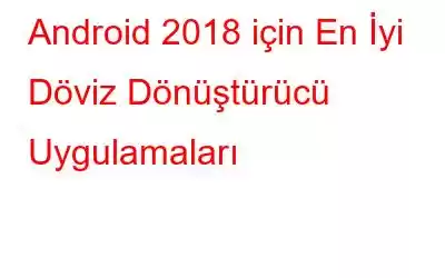 Android 2018 için En İyi Döviz Dönüştürücü Uygulamaları