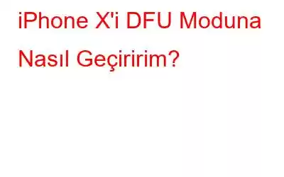 iPhone X'i DFU Moduna Nasıl Geçiririm?