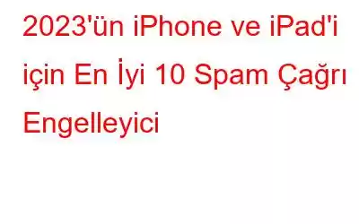 2023'ün iPhone ve iPad'i için En İyi 10 Spam Çağrı Engelleyici