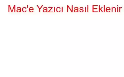 Mac'e Yazıcı Nasıl Eklenir