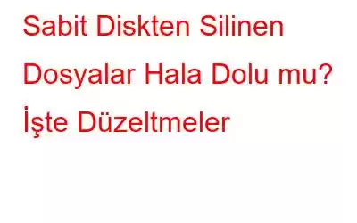 Sabit Diskten Silinen Dosyalar Hala Dolu mu? İşte Düzeltmeler