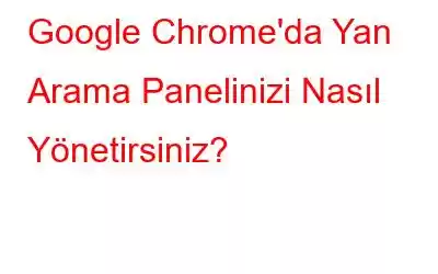 Google Chrome'da Yan Arama Panelinizi Nasıl Yönetirsiniz?