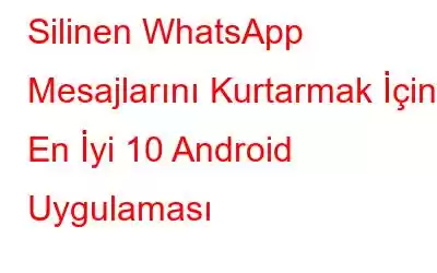 Silinen WhatsApp Mesajlarını Kurtarmak İçin En İyi 10 Android Uygulaması