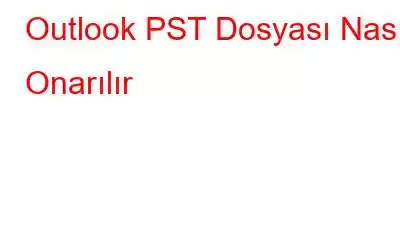 Outlook PST Dosyası Nasıl Onarılır