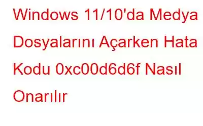 Windows 11/10'da Medya Dosyalarını Açarken Hata Kodu 0xc00d6d6f Nasıl Onarılır