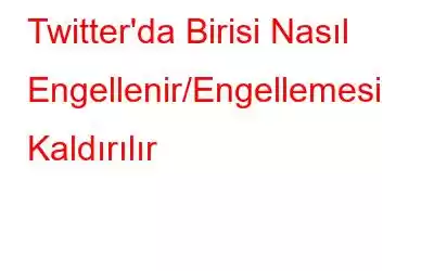Twitter'da Birisi Nasıl Engellenir/Engellemesi Kaldırılır
