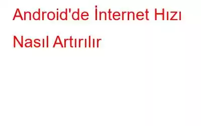 Android'de İnternet Hızı Nasıl Artırılır