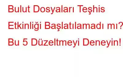 Bulut Dosyaları Teşhis Etkinliği Başlatılamadı mı? Bu 5 Düzeltmeyi Deneyin!