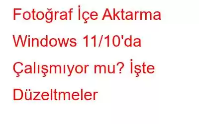 Fotoğraf İçe Aktarma Windows 11/10'da Çalışmıyor mu? İşte Düzeltmeler