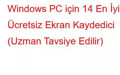 Windows PC için 14 En İyi Ücretsiz Ekran Kaydedici (Uzman Tavsiye Edilir)