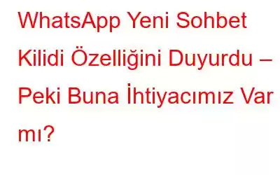 WhatsApp Yeni Sohbet Kilidi Özelliğini Duyurdu – Peki Buna İhtiyacımız Var mı?