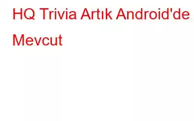 HQ Trivia Artık Android'de Mevcut