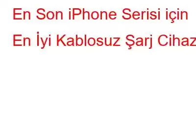 En Son iPhone Serisi için En İyi Kablosuz Şarj Cihazı