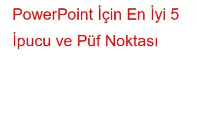 PowerPoint İçin En İyi 5 İpucu ve Püf Noktası