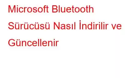 Microsoft Bluetooth Sürücüsü Nasıl İndirilir ve Güncellenir