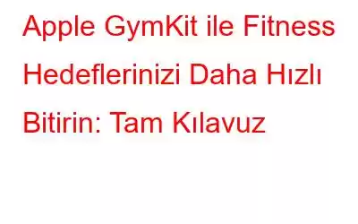 Apple GymKit ile Fitness Hedeflerinizi Daha Hızlı Bitirin: Tam Kılavuz