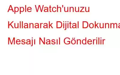 Apple Watch'unuzu Kullanarak Dijital Dokunma Mesajı Nasıl Gönderilir