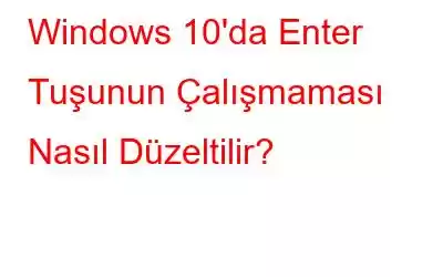 Windows 10'da Enter Tuşunun Çalışmaması Nasıl Düzeltilir?