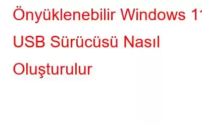 Önyüklenebilir Windows 11 USB Sürücüsü Nasıl Oluşturulur