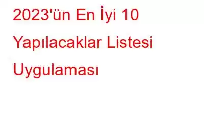 2023'ün En İyi 10 Yapılacaklar Listesi Uygulaması