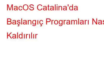 MacOS Catalina'da Başlangıç ​​Programları Nasıl Kaldırılır