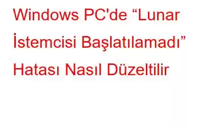 Windows PC'de “Lunar İstemcisi Başlatılamadı” Hatası Nasıl Düzeltilir