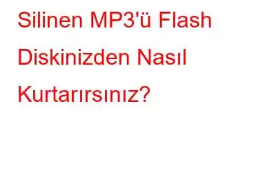 Silinen MP3'ü Flash Diskinizden Nasıl Kurtarırsınız?