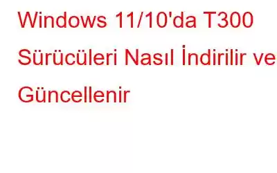 Windows 11/10'da T300 Sürücüleri Nasıl İndirilir ve Güncellenir