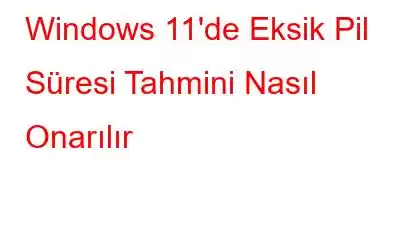 Windows 11'de Eksik Pil Süresi Tahmini Nasıl Onarılır