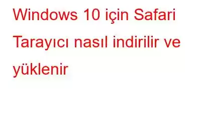 Windows 10 için Safari Tarayıcı nasıl indirilir ve yüklenir