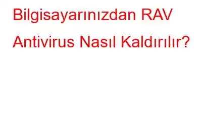 Bilgisayarınızdan RAV Antivirus Nasıl Kaldırılır?