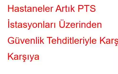 Hastaneler Artık PTS İstasyonları Üzerinden Güvenlik Tehditleriyle Karşı Karşıya