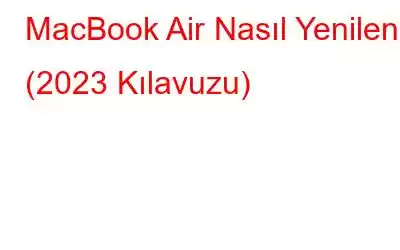 MacBook Air Nasıl Yenilenir (2023 Kılavuzu)