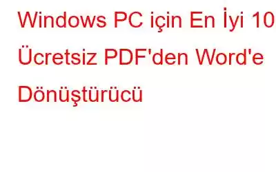 Windows PC için En İyi 10 Ücretsiz PDF'den Word'e Dönüştürücü